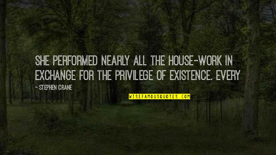 P1314 Quotes By Stephen Crane: She performed nearly all the house-work in exchange P1314 Quotes By Stephen Crane: She performed nearly all the house-work in exchange