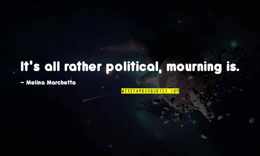 P1326 Quotes By Melina Marchetta: It's all rather political, mourning is. P1326 Quotes By Melina Marchetta: It's all rather political, mourning is.