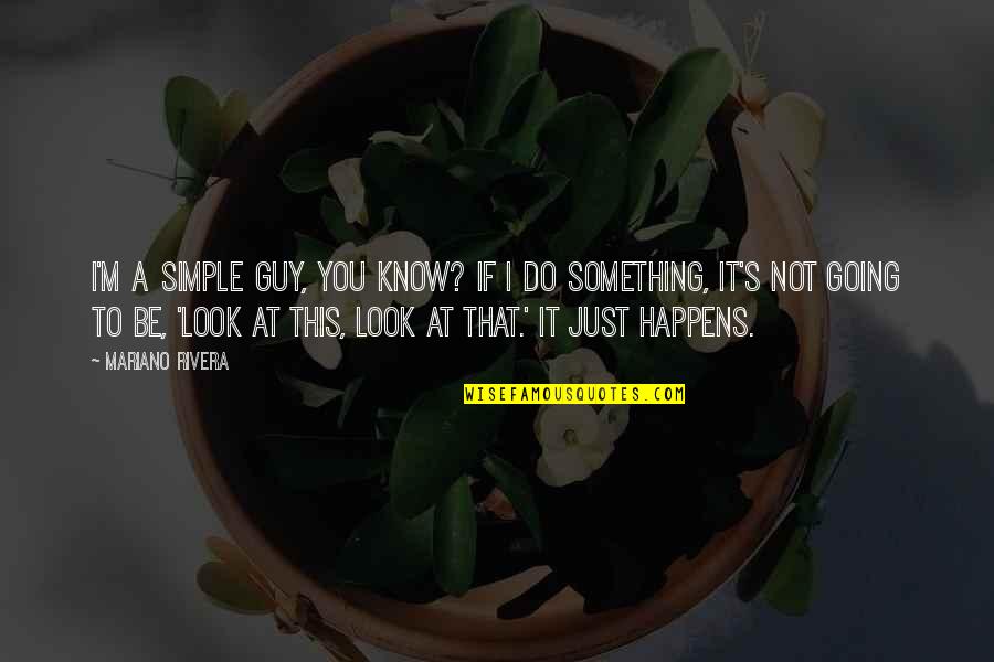 P1350 Quotes By Mariano Rivera: I'm a simple guy, you know? If I