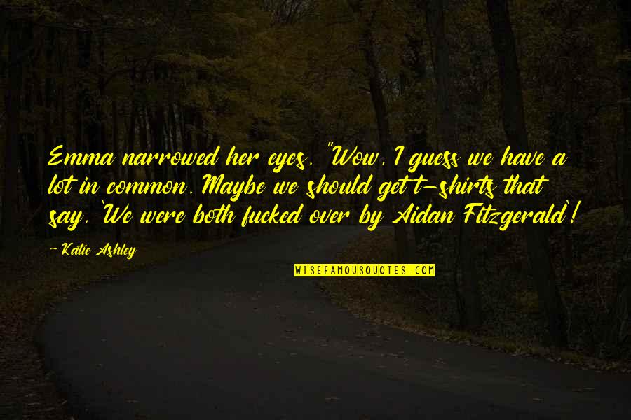 P1351 Quotes By Katie Ashley: Emma narrowed her eyes. "Wow, I guess we P1351 Quotes By Katie Ashley: Emma narrowed her eyes. "Wow, I guess we