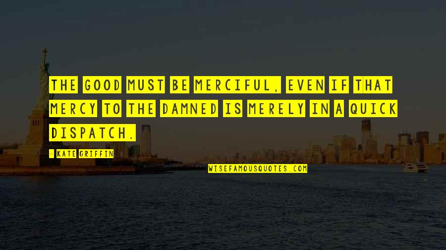 P1391 Quotes By Kate Griffin: The good must be merciful, even if that P1391 Quotes By Kate Griffin: The good must be merciful, even if that