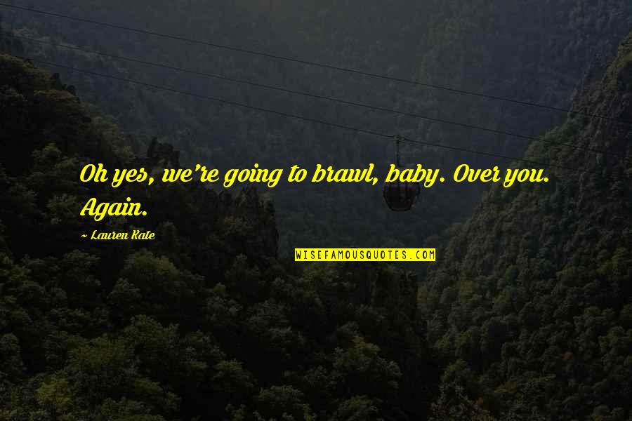 P1391 Quotes By Lauren Kate: Oh yes, we're going to brawl, baby. Over P1391 Quotes By Lauren Kate: Oh yes, we're going to brawl, baby. Over