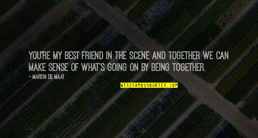P1404 Quotes By Martin De Maat: You're my best friend in the scene and