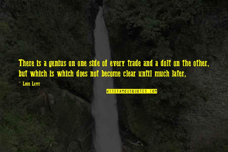 P1414 Quotes By Leon Levy: There is a genius on one side of