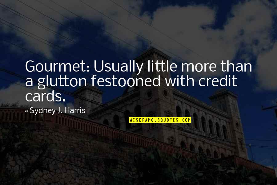 P1462 Quotes By Sydney J. Harris: Gourmet: Usually little more than a glutton festooned