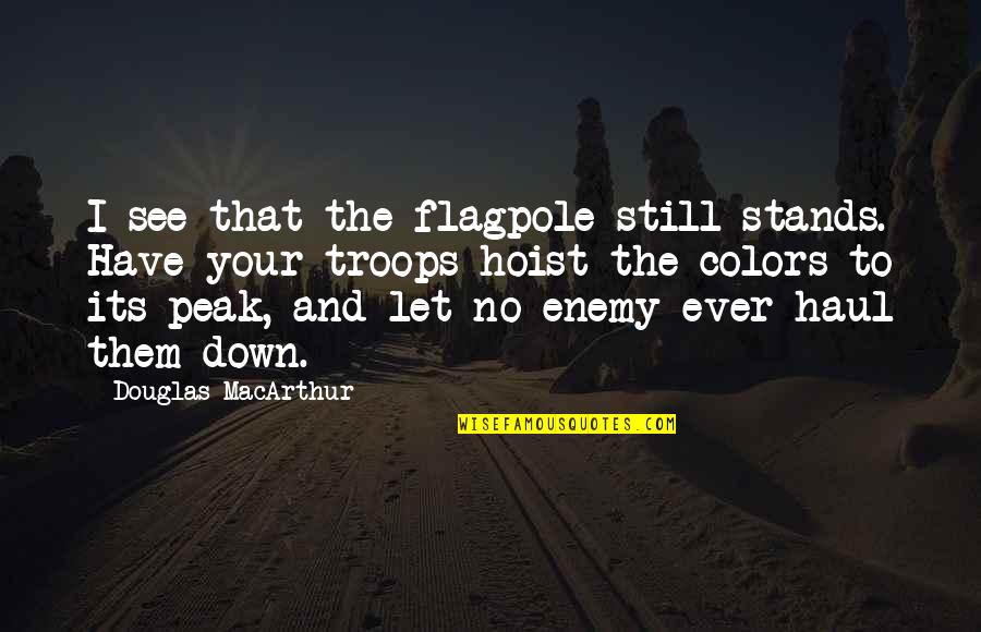 P1631 Quotes By Douglas MacArthur: I see that the flagpole still stands. Have P1631 Quotes By Douglas MacArthur: I see that the flagpole still stands. Have