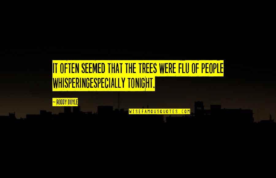P1633 Quotes By Roddy Doyle: It often seemed that the trees were flu