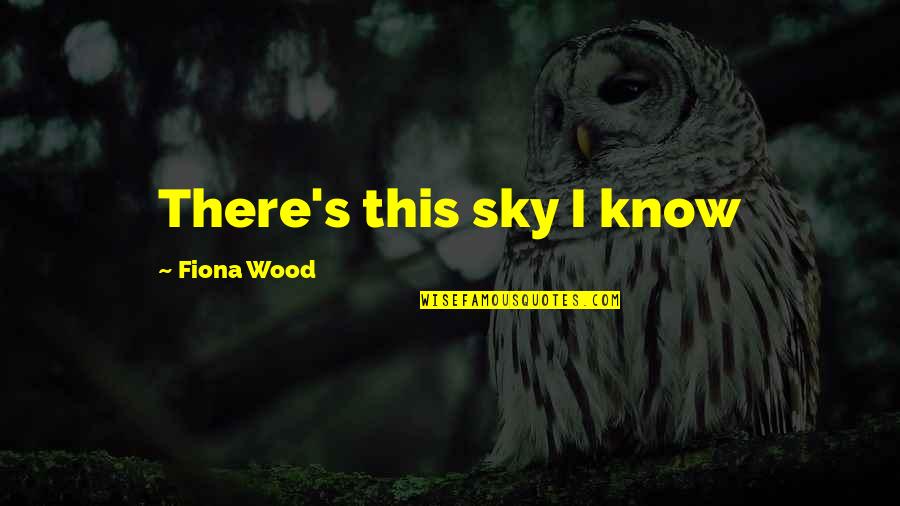 P1692 Quotes By Fiona Wood: There's this sky I know P1692 Quotes By Fiona Wood: There's this sky I know