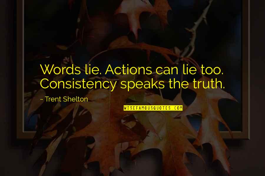 P1692 Quotes By Trent Shelton: Words lie. Actions can lie too. Consistency speaks P1692 Quotes By Trent Shelton: Words lie. Actions can lie too. Consistency speaks