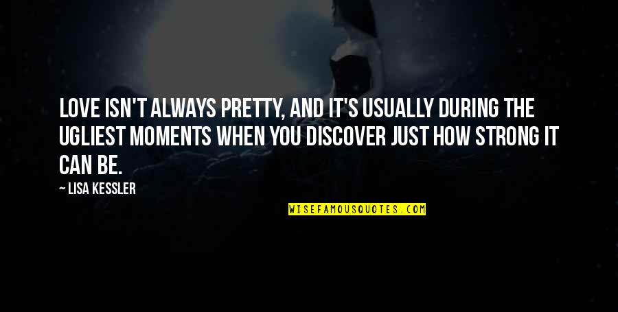 P1700 Quotes By Lisa Kessler: Love isn't always pretty, and it's usually during