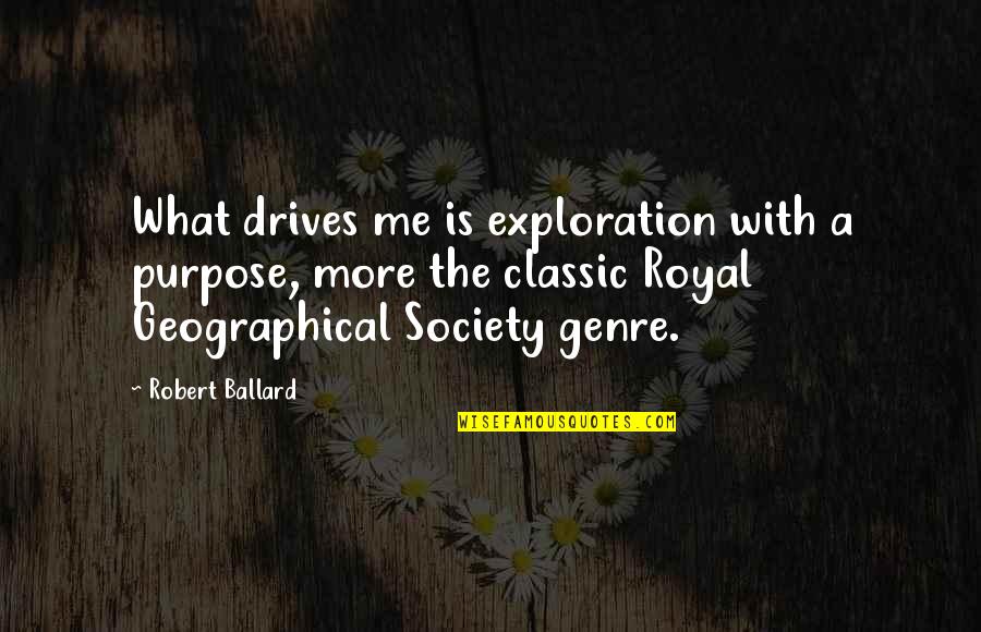 P1718 Quotes By Robert Ballard: What drives me is exploration with a purpose,