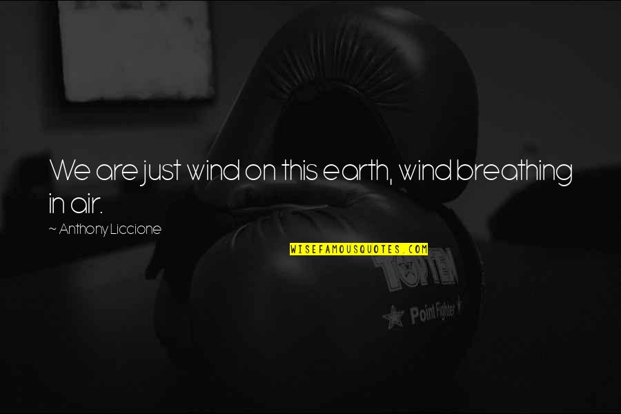P1744 Quotes By Anthony Liccione: We are just wind on this earth, wind P1744 Quotes By Anthony Liccione: We are just wind on this earth, wind