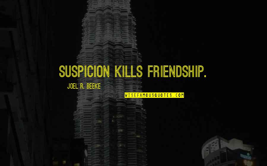 P1745 Quotes By Joel R. Beeke: Suspicion kills friendship. P1745 Quotes By Joel R. Beeke: Suspicion kills friendship.