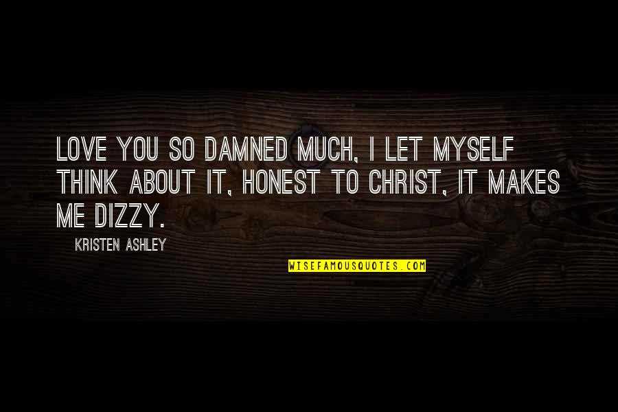 P1759 Quotes By Kristen Ashley: Love you so damned much, I let myself P1759 Quotes By Kristen Ashley: Love you so damned much, I let myself