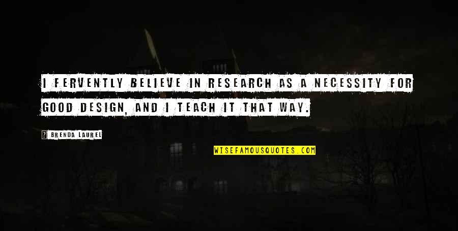 P1768 Quotes By Brenda Laurel: I fervently believe in research as a necessity