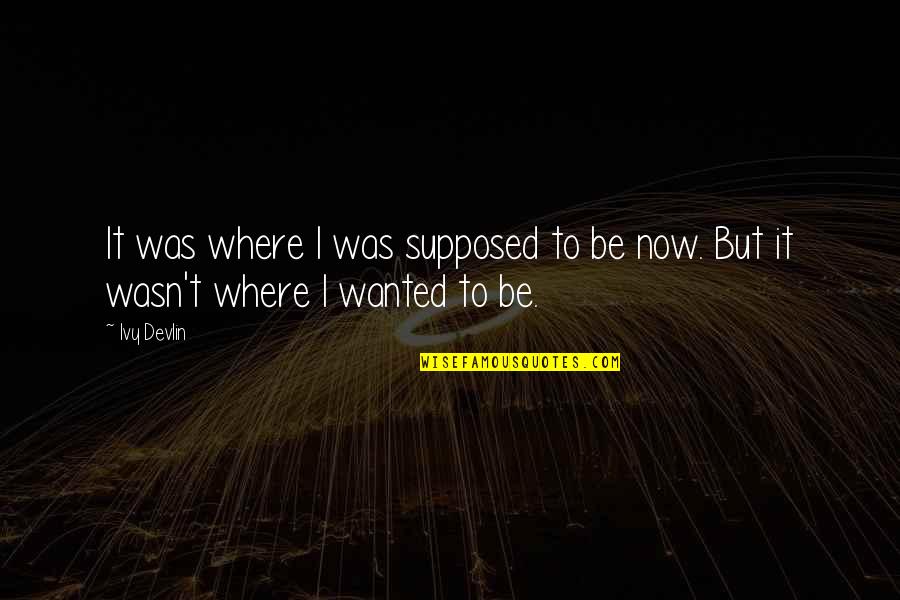 P1780 Quotes By Ivy Devlin: It was where I was supposed to be