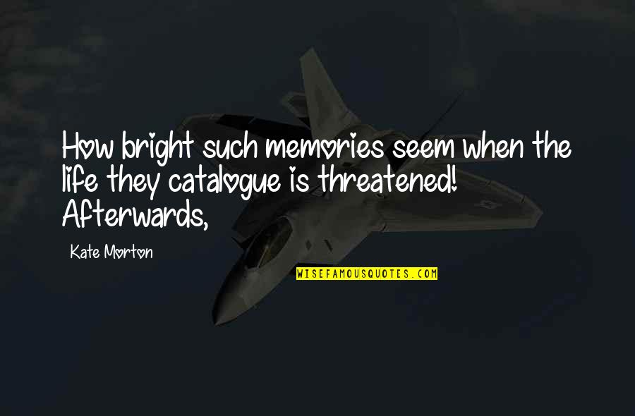 P179 Quotes By Kate Morton: How bright such memories seem when the life