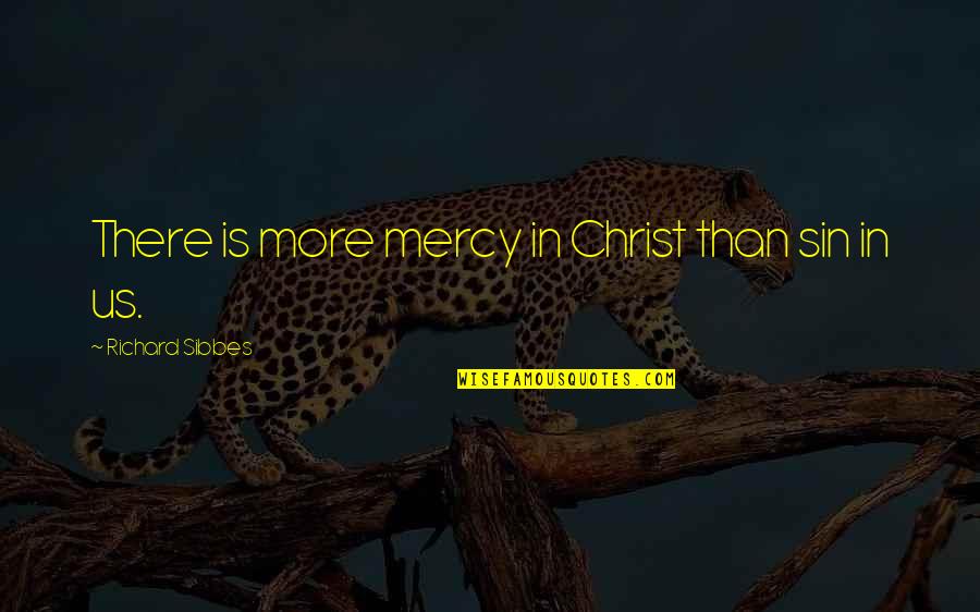 P1793 Quotes By Richard Sibbes: There is more mercy in Christ than sin