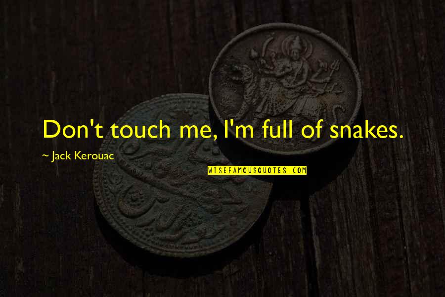 P18434 B21 Quotes By Jack Kerouac: Don't touch me, I'm full of snakes. P18434 B21 Quotes By Jack Kerouac: Don't touch me, I'm full of snakes.