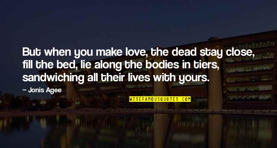P1845 Quotes By Jonis Agee: But when you make love, the dead stay P1845 Quotes By Jonis Agee: But when you make love, the dead stay