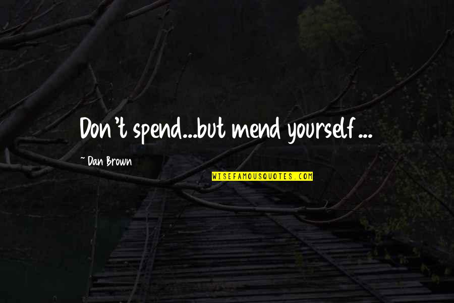 P19 Fire Quotes By Dan Brown: Don't spend...but mend yourself... P19 Fire Quotes By Dan Brown: Don't spend...but mend yourself...