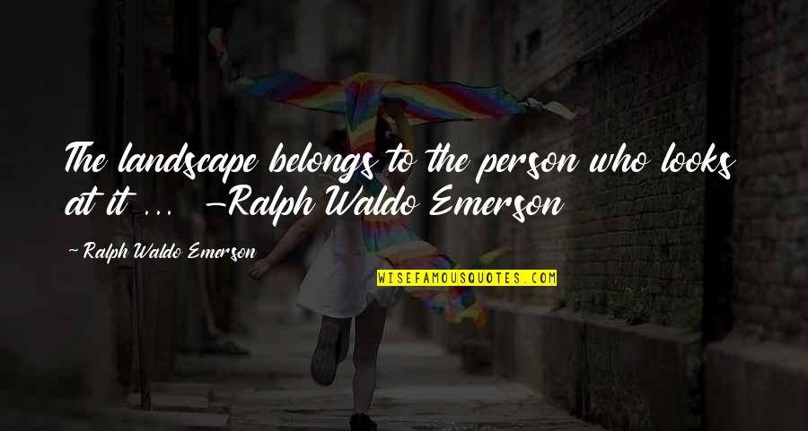 P19 Fire Quotes By Ralph Waldo Emerson: The landscape belongs to the person who looks