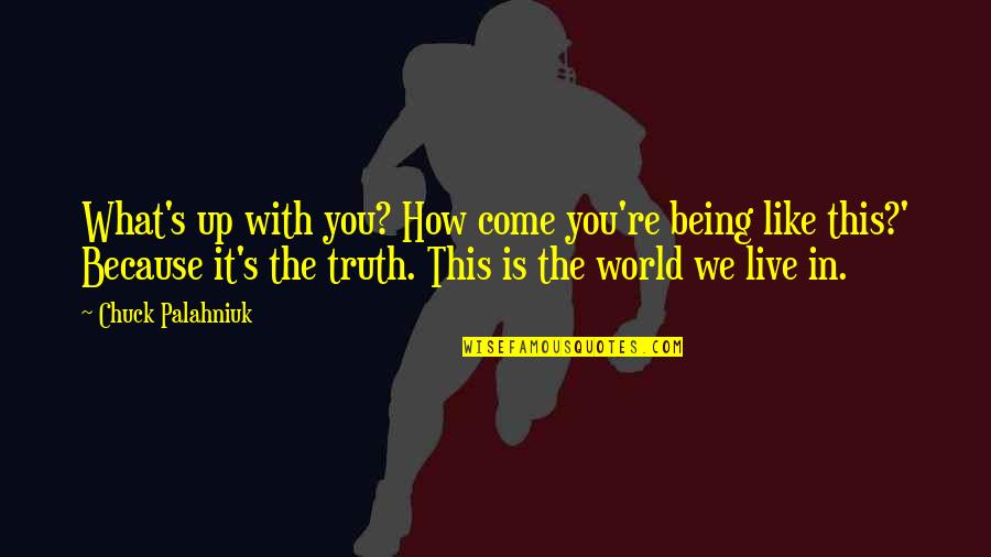 P1917s Quotes By Chuck Palahniuk: What's up with you? How come you're being
