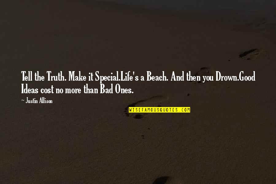 P1917s Quotes By Justin Allison: Tell the Truth. Make it Special.Life's a Beach.