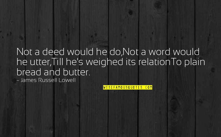 P198 Quotes By James Russell Lowell: Not a deed would he do,Not a word