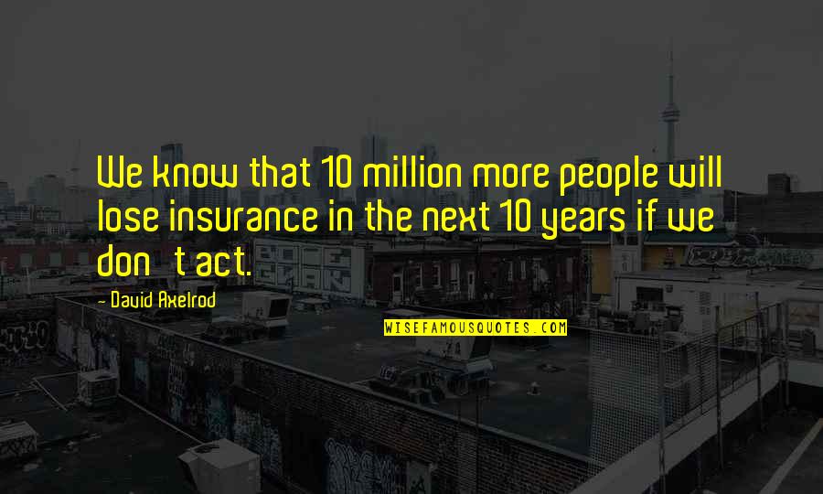 P1985s Quotes By David Axelrod: We know that 10 million more people will