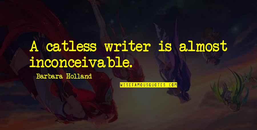 P1987 Quotes By Barbara Holland: A catless writer is almost inconceivable. P1987 Quotes By Barbara Holland: A catless writer is almost inconceivable.