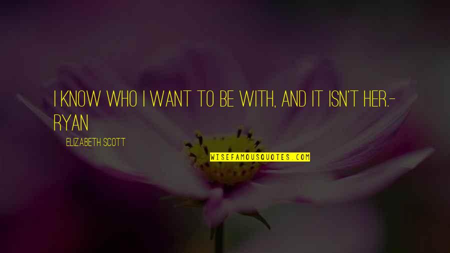 P1987 Quotes By Elizabeth Scott: I know who I want to be with, P1987 Quotes By Elizabeth Scott: I know who I want to be with,