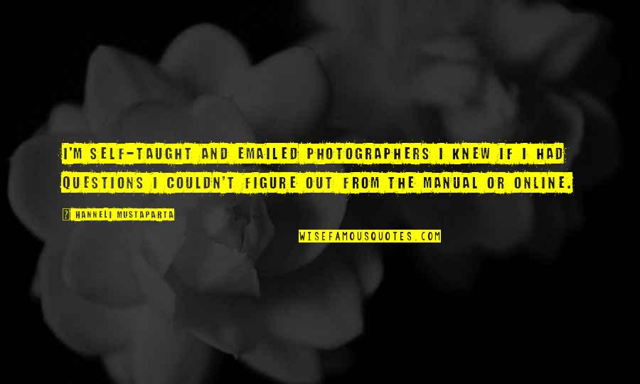 P1987 Quotes By Hanneli Mustaparta: I'm self-taught and emailed photographers I knew if P1987 Quotes By Hanneli Mustaparta: I'm self-taught and emailed photographers I knew if