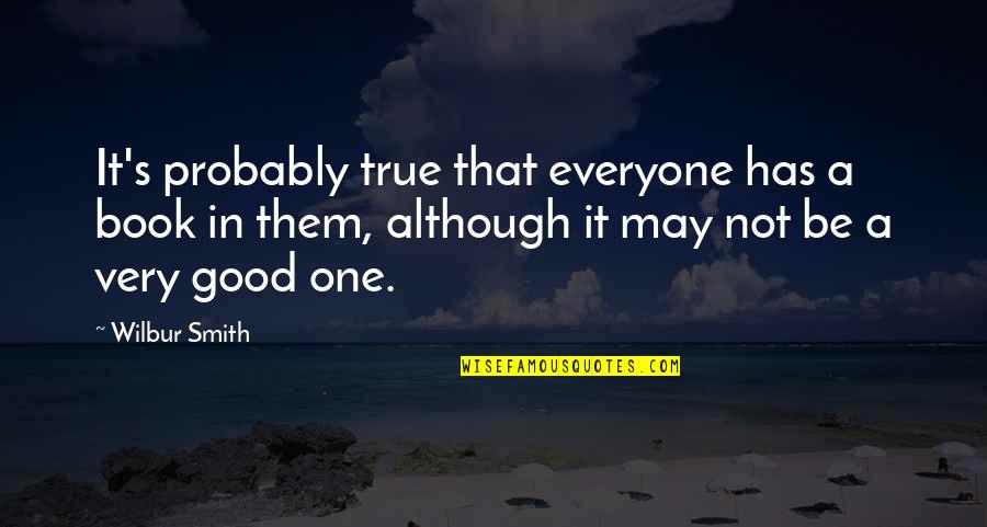 P1987 Quotes By Wilbur Smith: It's probably true that everyone has a book P1987 Quotes By Wilbur Smith: It's probably true that everyone has a book