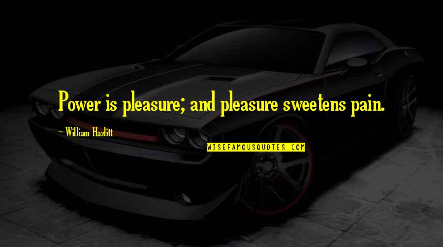 P1988sbn Quotes By William Hazlitt: Power is pleasure; and pleasure sweetens pain.