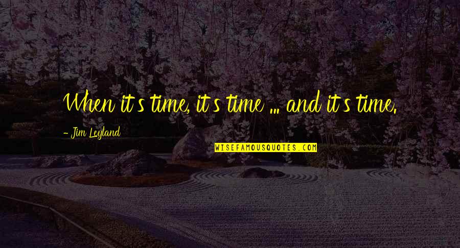 P2000 Quotes By Jim Leyland: When it's time, it's time ... and it's P2000 Quotes By Jim Leyland: When it's time, it's time ... and it's