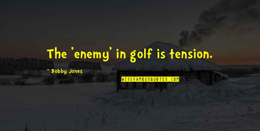 P2015dn Quotes By Bobby Jones: The 'enemy' in golf is tension. P2015dn Quotes By Bobby Jones: The 'enemy' in golf is tension.