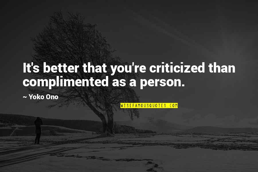 P2015dn Quotes By Yoko Ono: It's better that you're criticized than complimented as