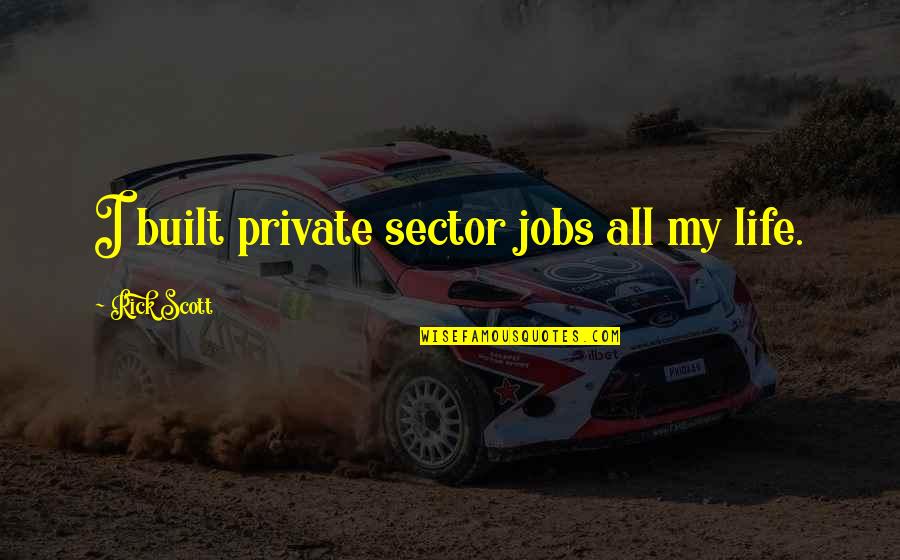 P2055dn Quotes By Rick Scott: I built private sector jobs all my life. P2055dn Quotes By Rick Scott: I built private sector jobs all my life.