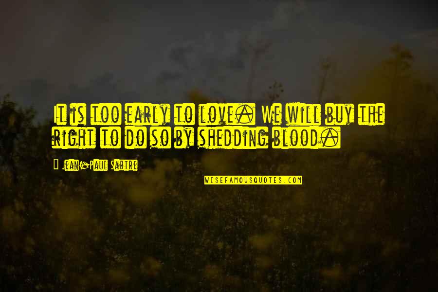 P2084 Quotes By Jean-Paul Sartre: It is too early to love. We will P2084 Quotes By Jean-Paul Sartre: It is too early to love. We will