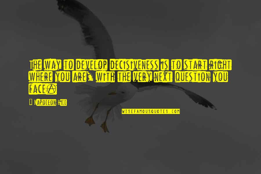 P2085 Quotes By Napoleon Hill: The way to develop decisiveness is to start P2085 Quotes By Napoleon Hill: The way to develop decisiveness is to start