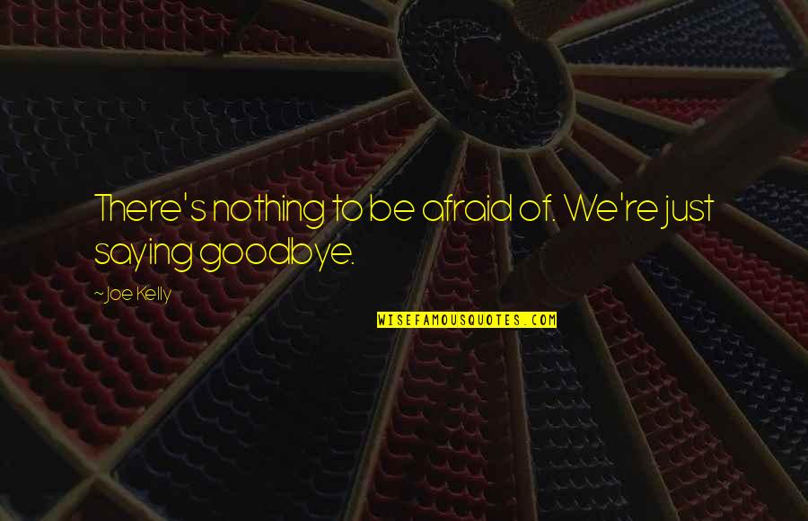 P2146 Quotes By Joe Kelly: There's nothing to be afraid of. We're just