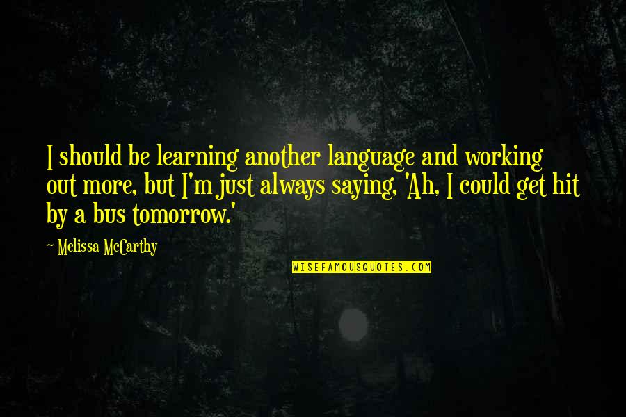 P2146 Quotes By Melissa McCarthy: I should be learning another language and working P2146 Quotes By Melissa McCarthy: I should be learning another language and working