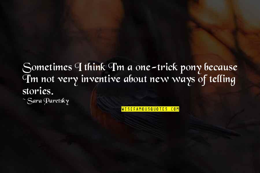 P2146 Quotes By Sara Paretsky: Sometimes I think I'm a one-trick pony because P2146 Quotes By Sara Paretsky: Sometimes I think I'm a one-trick pony because