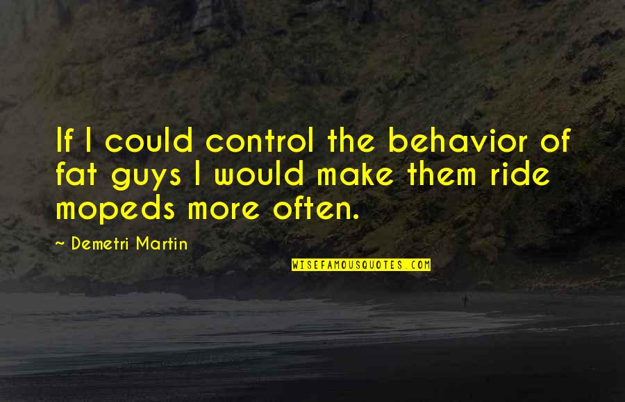 P220 Compact Quotes By Demetri Martin: If I could control the behavior of fat P220 Compact Quotes By Demetri Martin: If I could control the behavior of fat