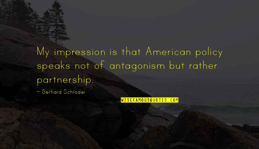 P245 60r18 Quotes By Gerhard Schroder: My impression is that American policy speaks not