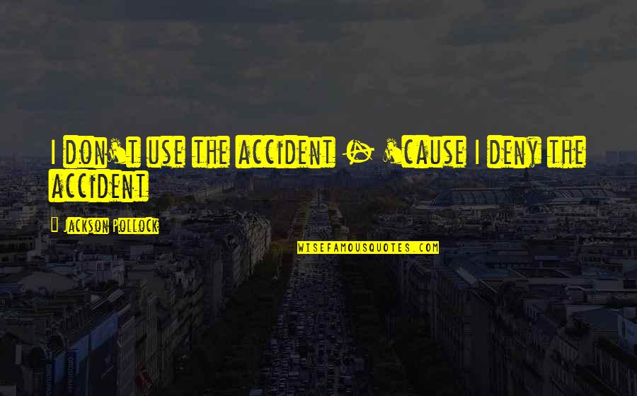P245 75r16 Quotes By Jackson Pollock: I don't use the accident - 'cause I P245 75r16 Quotes By Jackson Pollock: I don't use the accident - 'cause I