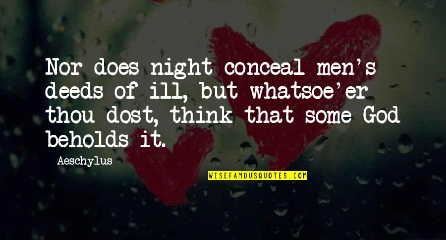 P246 Quotes By Aeschylus: Nor does night conceal men's deeds of ill, P246 Quotes By Aeschylus: Nor does night conceal men's deeds of ill,