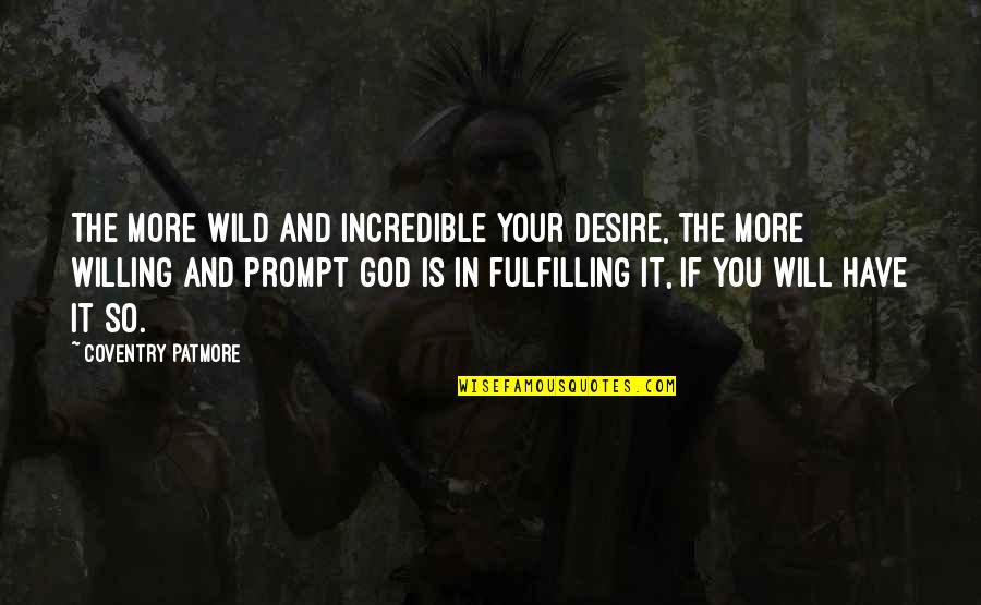 P246 Quotes By Coventry Patmore: The more wild and incredible your desire, the P246 Quotes By Coventry Patmore: The more wild and incredible your desire, the