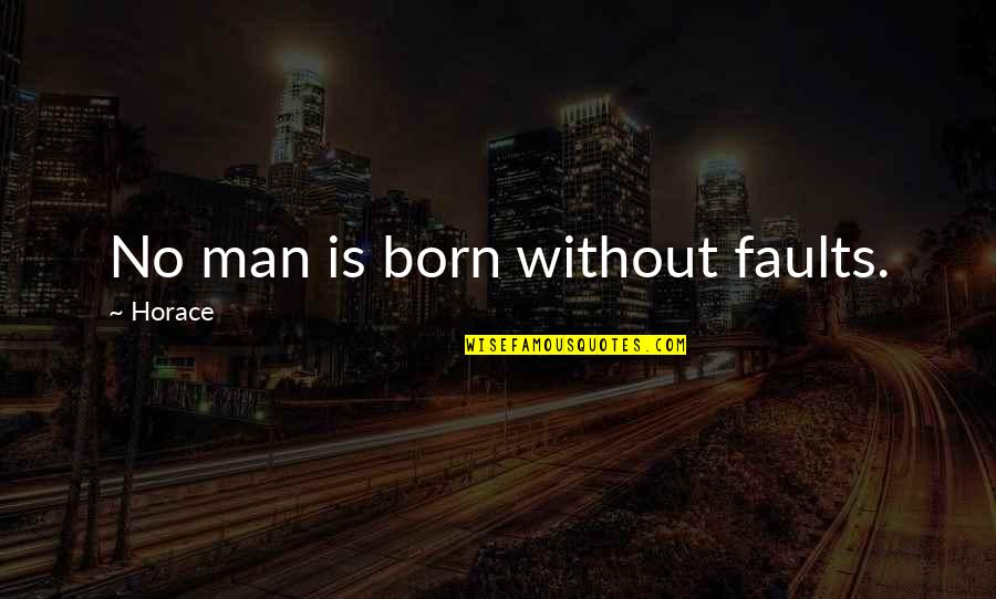 P246 Quotes By Horace: No man is born without faults.